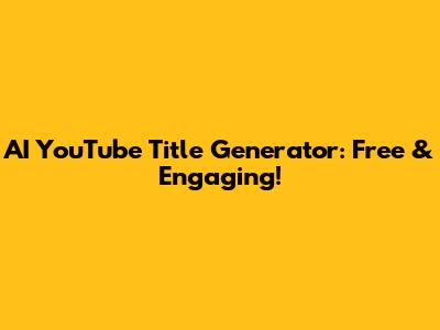 AI YouTube Title Generator: Free & Engaging!