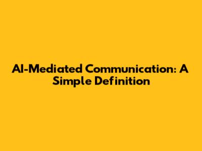 AI-Mediated Communication: A Simple Definition