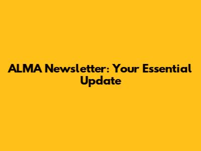 ALMA Newsletter: Your Essential Update