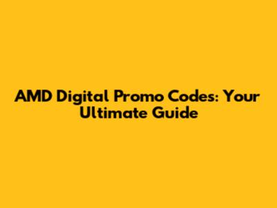 AMD Digital Promo Codes: Your Ultimate Guide