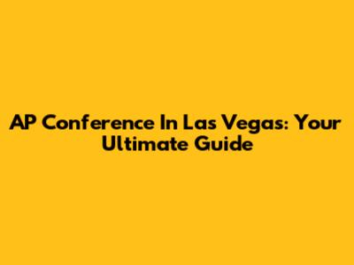 AP Conference In Las Vegas: Your Ultimate Guide