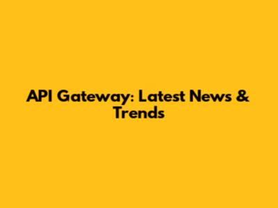 API Gateway: Latest News & Trends