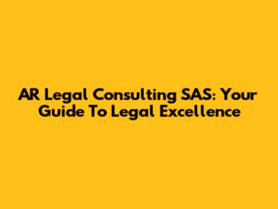 AR Legal Consulting SAS: Your Guide To Legal Excellence