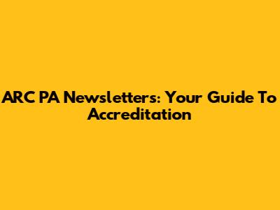 ARC PA Newsletters: Your Guide To Accreditation