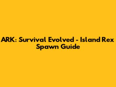 ARK: Survival Evolved - Island Rex Spawn Guide