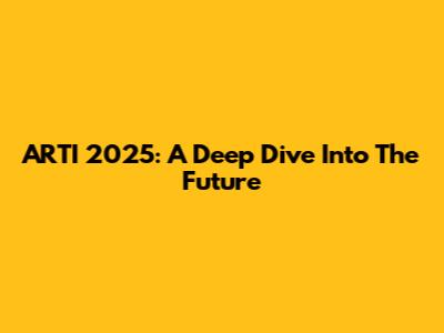 ARTI 2025: A Deep Dive Into The Future