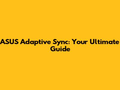 ASUS Adaptive Sync: Your Ultimate Guide