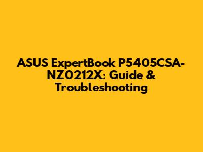 ASUS ExpertBook P5405CSA-NZ0212X: Guide & Troubleshooting
