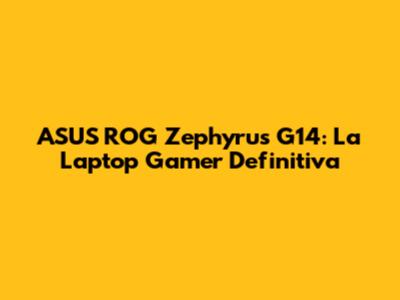 ASUS ROG Zephyrus G14: La Laptop Gamer Definitiva