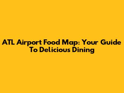ATL Airport Food Map: Your Guide To Delicious Dining
