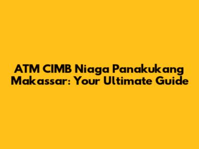 ATM CIMB Niaga Panakukang Makassar: Your Ultimate Guide