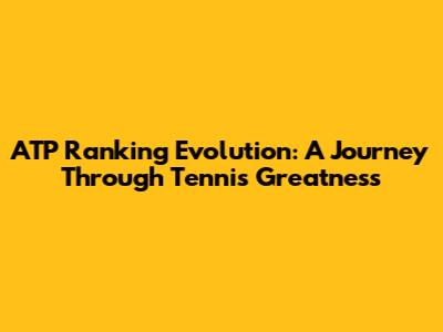 ATP Ranking Evolution: A Journey Through Tennis Greatness