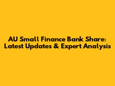 AU Small Finance Bank Share: Latest Updates & Expert Analysis