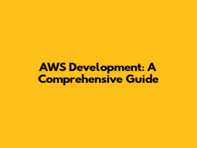 AWS Development: A Comprehensive Guide