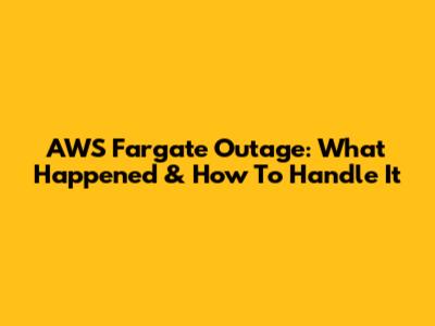 AWS Fargate Outage: What Happened & How To Handle It