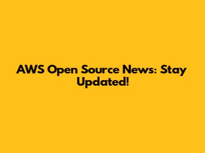 AWS Open Source News: Stay Updated!