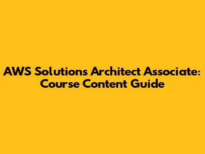 AWS Solutions Architect Associate: Course Content Guide