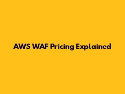 AWS WAF Pricing Explained
