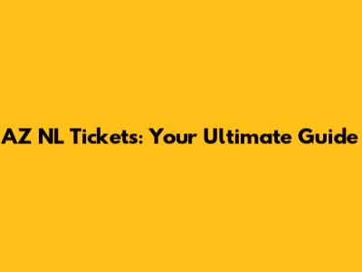 AZ NL Tickets: Your Ultimate Guide