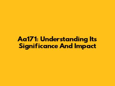 Aa171: Understanding Its Significance And Impact
