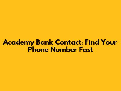 Academy Bank Contact: Find Your Phone Number Fast