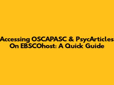 Accessing OSCAPASC & PsycArticles On EBSCOhost: A Quick Guide