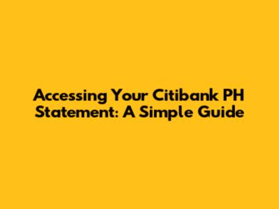 Accessing Your Citibank PH Statement: A Simple Guide