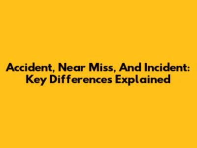Accident, Near Miss, And Incident: Key Differences Explained