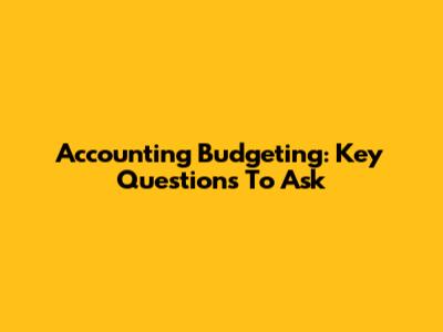 Accounting Budgeting: Key Questions To Ask