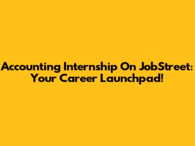 Accounting Internship On JobStreet: Your Career Launchpad!