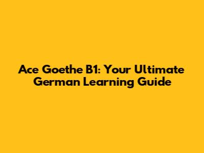 Ace Goethe B1: Your Ultimate German Learning Guide