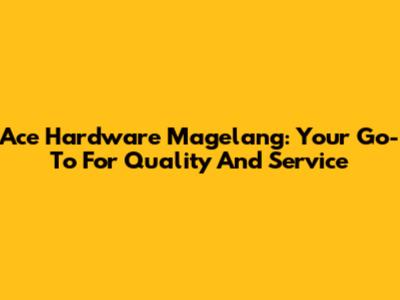 Ace Hardware Magelang: Your Go-To For Quality And Service