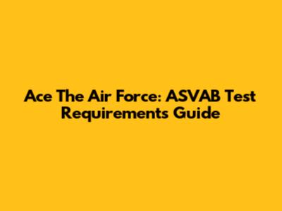 Ace The Air Force: ASVAB Test Requirements Guide