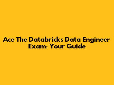 Ace The Databricks Data Engineer Exam: Your Guide