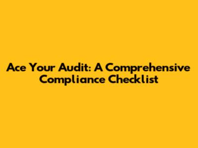 Ace Your Audit: A Comprehensive Compliance Checklist