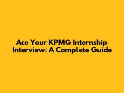 Ace Your KPMG Internship Interview: A Complete Guide