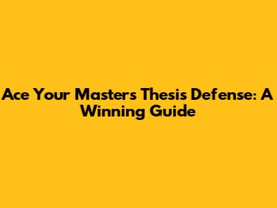 Ace Your Master's Thesis Defense: A Winning Guide