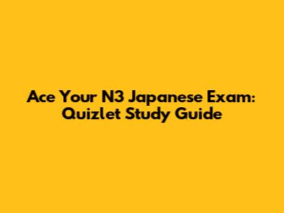 Ace Your N3 Japanese Exam: Quizlet Study Guide