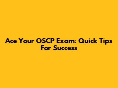 Ace Your OSCP Exam: Quick Tips For Success