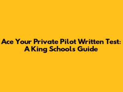 Ace Your Private Pilot Written Test: A King Schools Guide