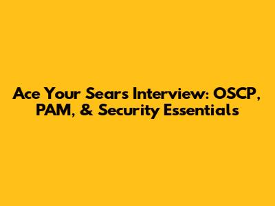 Ace Your Sears Interview: OSCP, PAM, & Security Essentials