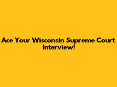 Ace Your Wisconsin Supreme Court Interview!
