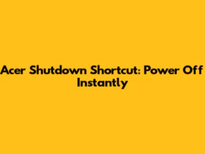 Acer Shutdown Shortcut: Power Off Instantly