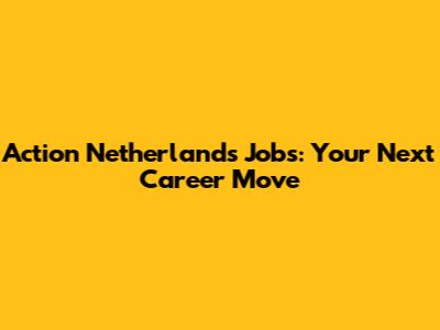 Action Netherlands Jobs: Your Next Career Move