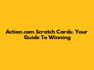 Action.com Scratch Cards: Your Guide To Winning