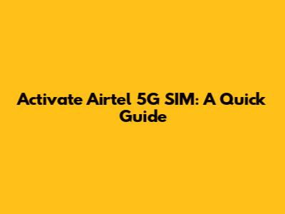 Activate Airtel 5G SIM: A Quick Guide