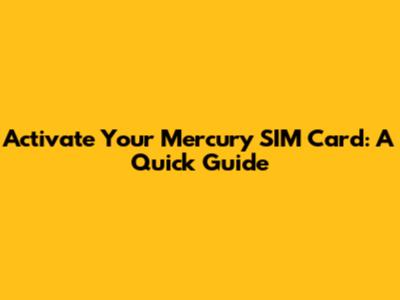 Activate Your Mercury SIM Card: A Quick Guide