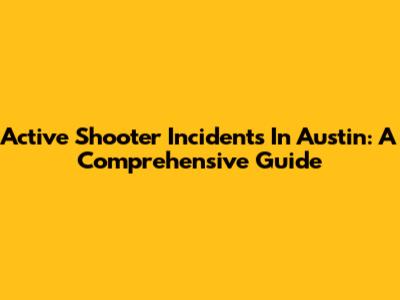Active Shooter Incidents In Austin: A Comprehensive Guide