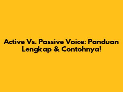 Active Vs. Passive Voice: Panduan Lengkap & Contohnya!