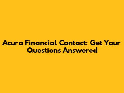 Acura Financial Contact: Get Your Questions Answered